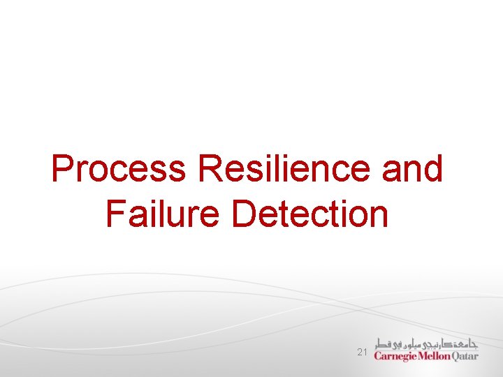 Process Resilience and Failure Detection 21 