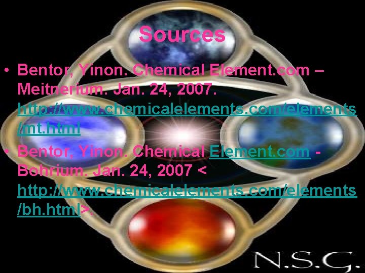 Sources • Bentor, Yinon. Chemical Element. com – Meitnerium. Jan. 24, 2007. http: //www.