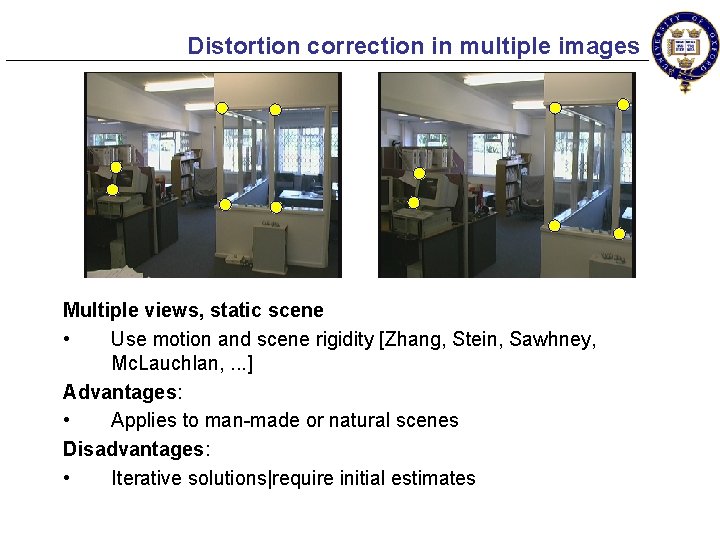 Distortion correction in multiple images Multiple views, static scene • Use motion and scene
