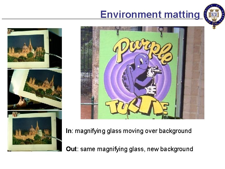 Environment matting In: magnifying glass moving over background Out: same magnifying glass, new background