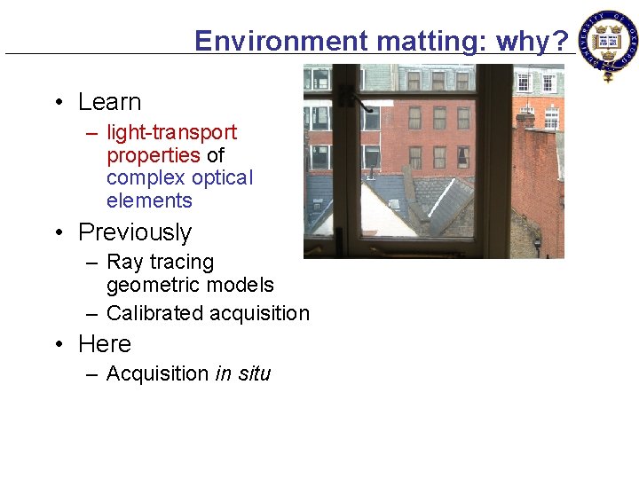 Environment matting: why? • Learn – light-transport properties of complex optical elements • Previously