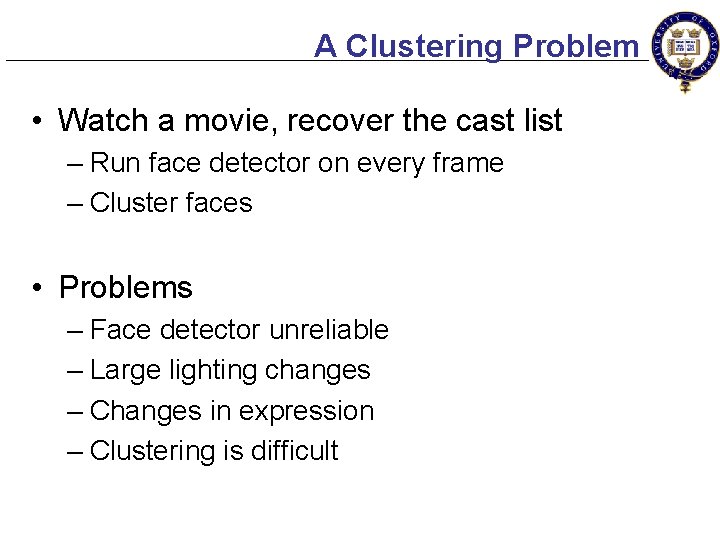 A Clustering Problem • Watch a movie, recover the cast list – Run face