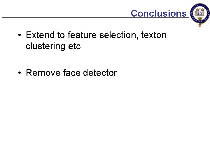 Conclusions • Extend to feature selection, texton clustering etc • Remove face detector 