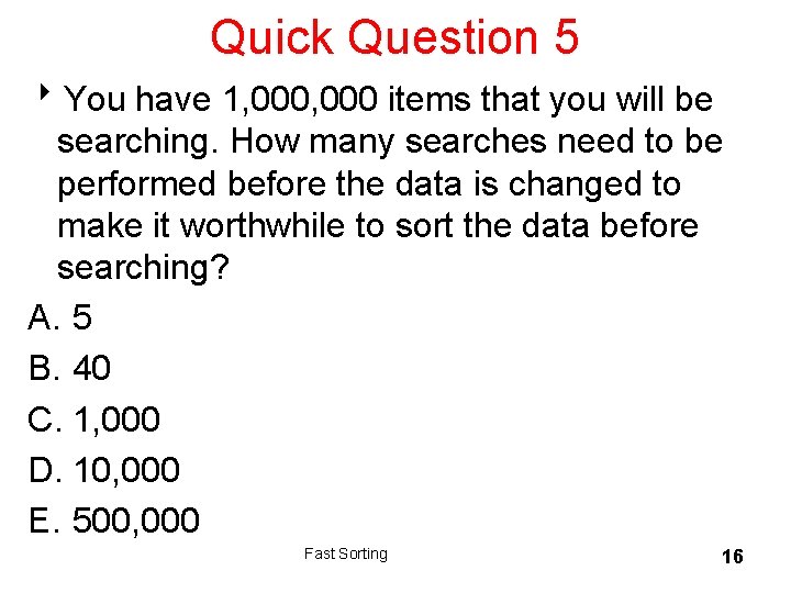 Quick Question 5 8 You have 1, 000 items that you will be searching.