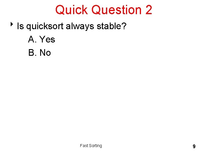 Quick Question 2 8 Is quicksort always stable? A. Yes B. No Fast Sorting