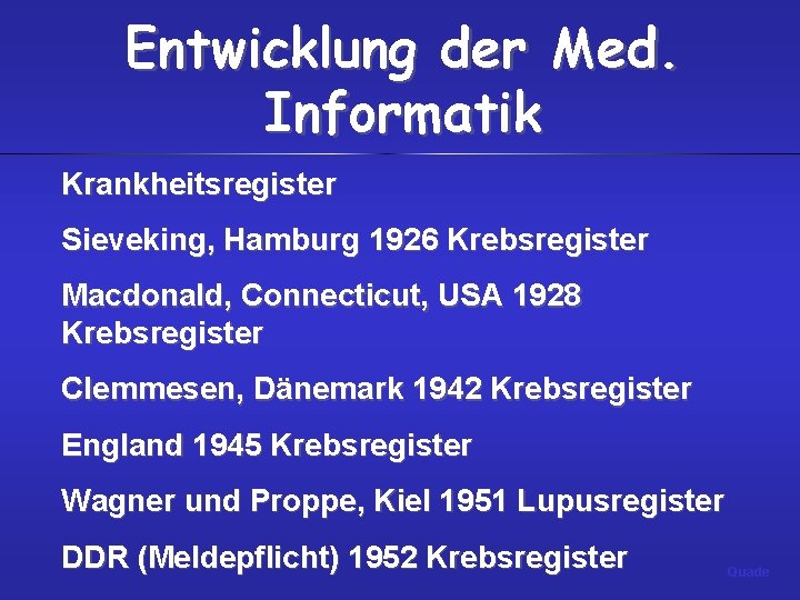 Entwicklung der Med. Informatik Krankheitsregister Sieveking, Hamburg 1926 Krebsregister Macdonald, Connecticut, USA 1928 Krebsregister