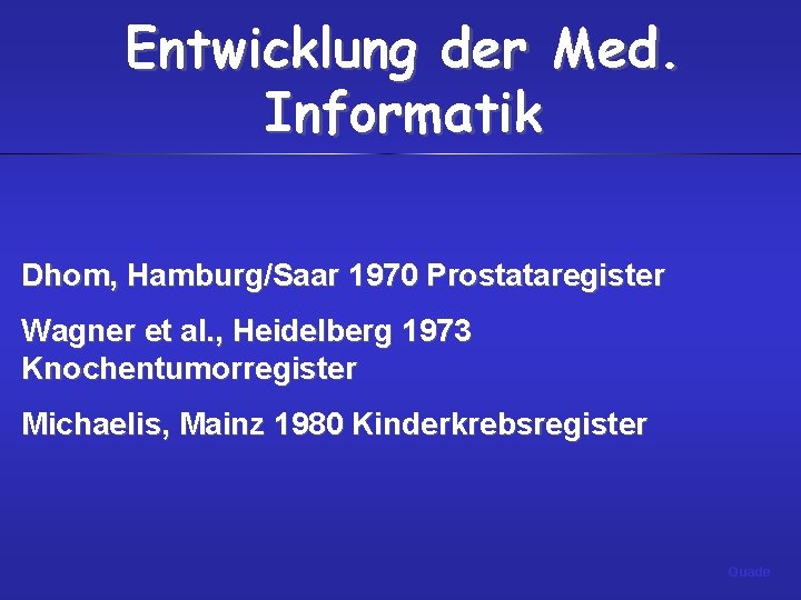 Entwicklung der Med. Informatik Dhom, Hamburg/Saar 1970 Prostataregister Wagner et al. , Heidelberg 1973