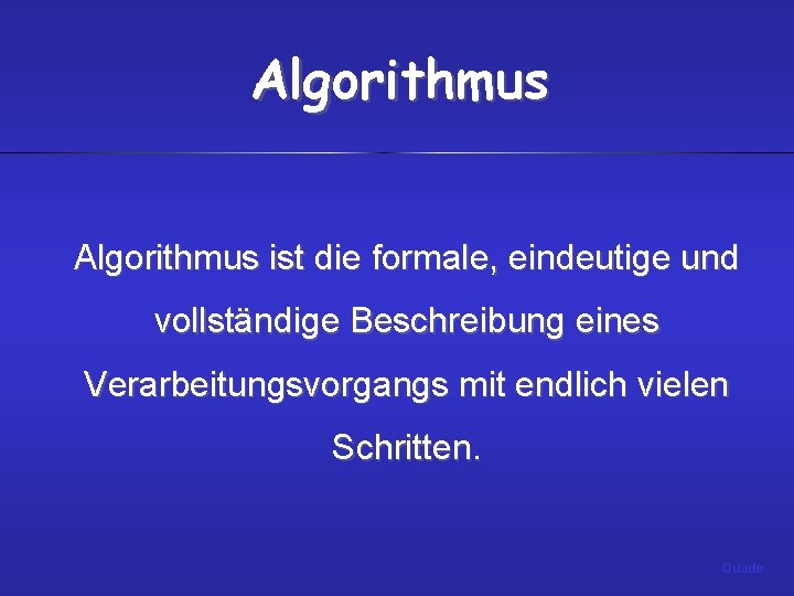 Algorithmus ist die formale, eindeutige und vollständige Beschreibung eines Verarbeitungsvorgangs mit endlich vielen Schritten.