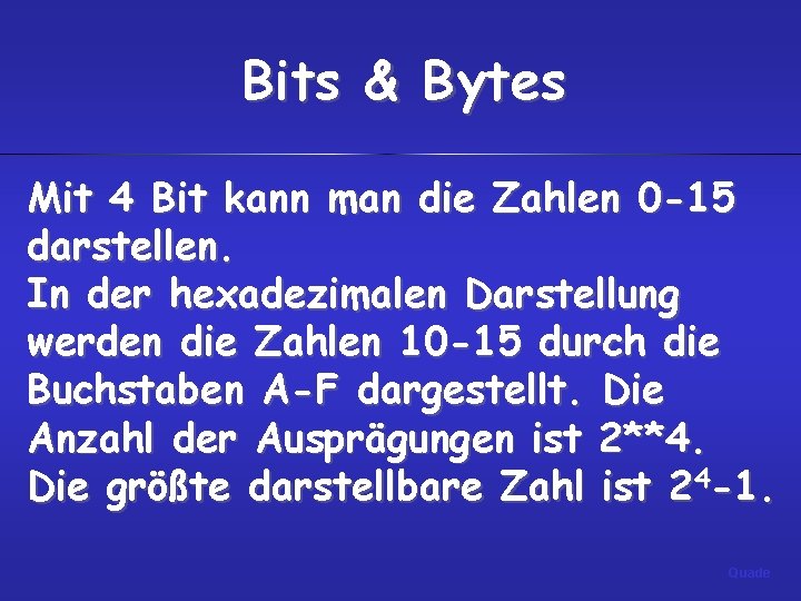 Bits & Bytes Mit 4 Bit kann man die Zahlen 0 -15 darstellen. In