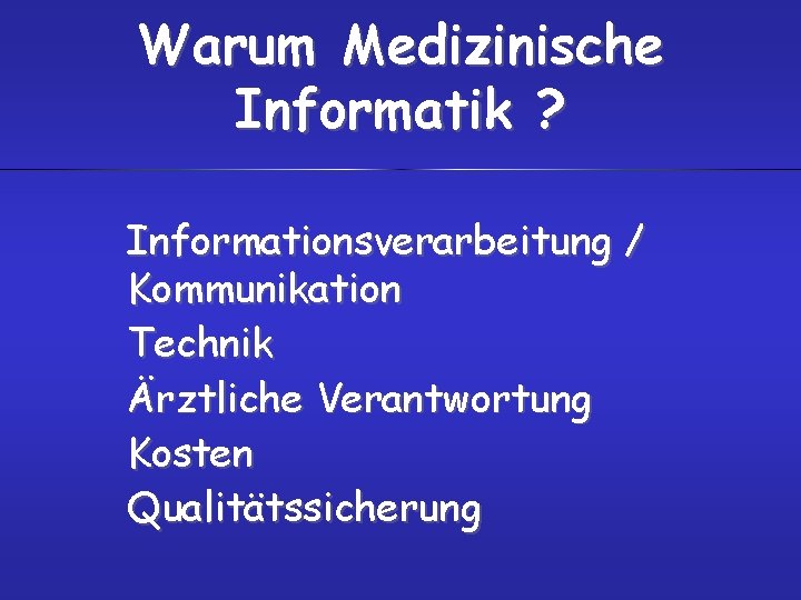 Warum Medizinische Informatik ? Informationsverarbeitung / Kommunikation Technik Ärztliche Verantwortung Kosten Qualitätssicherung 