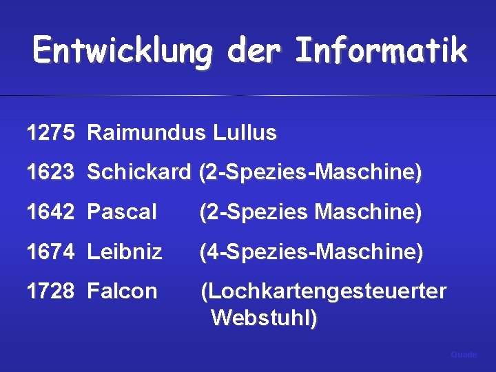 Entwicklung der Informatik 1275 Raimundus Lullus 1623 Schickard (2 -Spezies-Maschine) 1642 Pascal (2 -Spezies