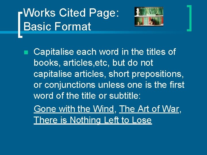 Works Cited Page: Basic Format n Capitalise each word in the titles of books,