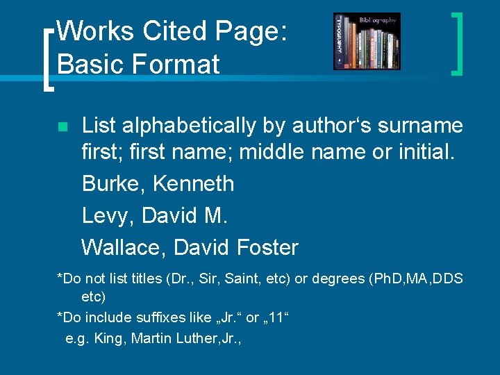 Works Cited Page: Basic Format n List alphabetically by author‘s surname first; first name;