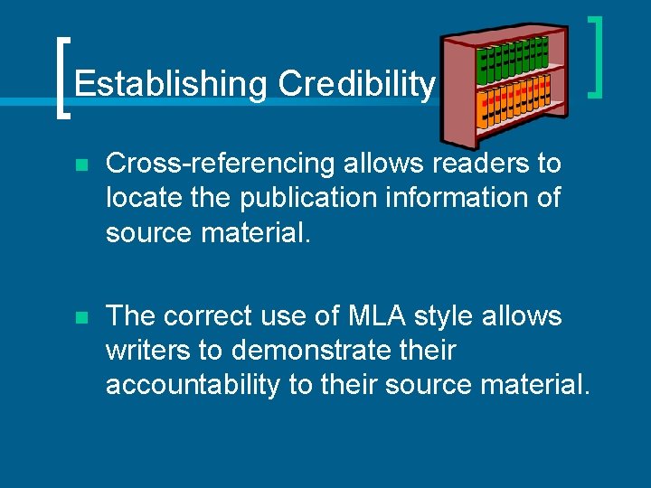 Establishing Credibility n Cross-referencing allows readers to locate the publication information of source material.
