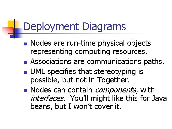 Deployment Diagrams n n Nodes are run-time physical objects representing computing resources. Associations are