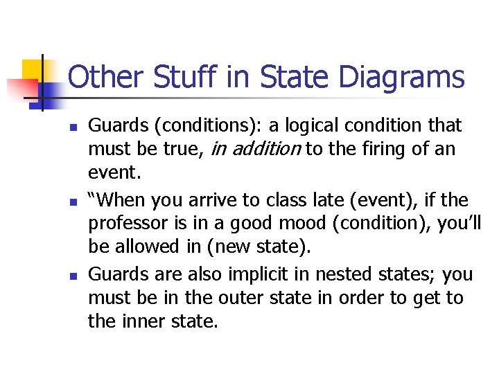 Other Stuff in State Diagrams n n n Guards (conditions): a logical condition that