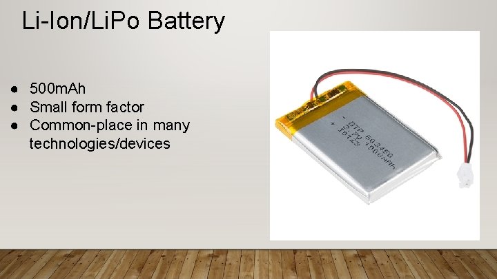 Li-Ion/Li. Po Battery ● 500 m. Ah ● Small form factor ● Common-place in