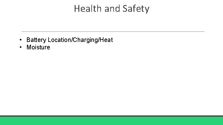 Health and Safety • Battery Location/Charging/Heat • Moisture 