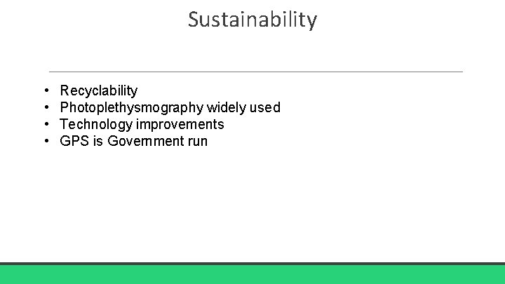 Sustainability • • Recyclability Photoplethysmography widely used Technology improvements GPS is Government run 