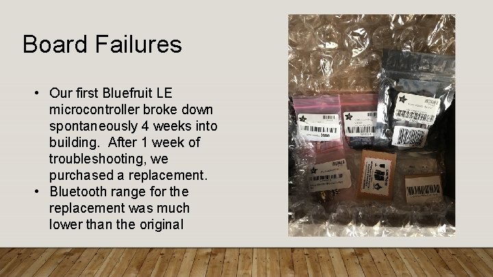 Board Failures • Our first Bluefruit LE microcontroller broke down spontaneously 4 weeks into