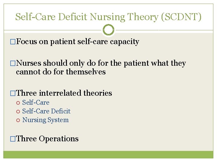 Self-Care Deficit Nursing Theory (SCDNT) �Focus on patient self-care capacity �Nurses should only do