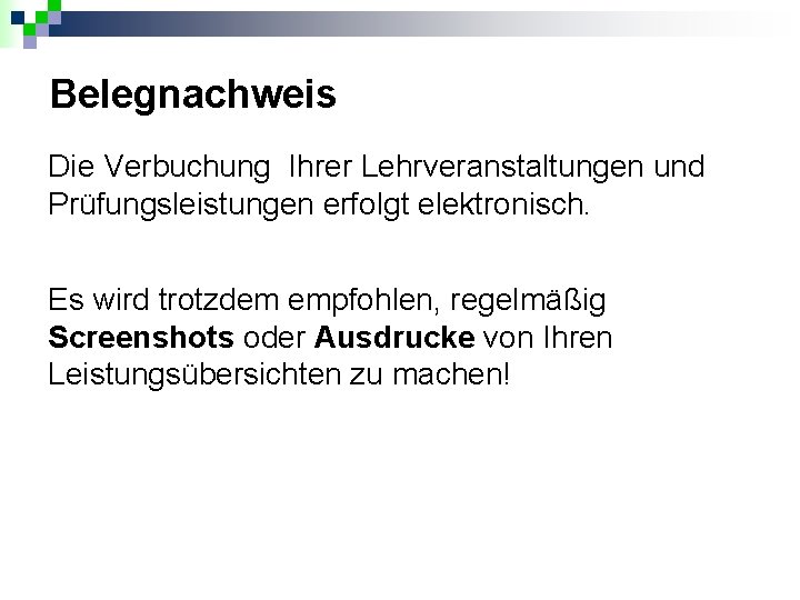 Belegnachweis Die Verbuchung Ihrer Lehrveranstaltungen und Prüfungsleistungen erfolgt elektronisch. Es wird trotzdem empfohlen, regelmäßig