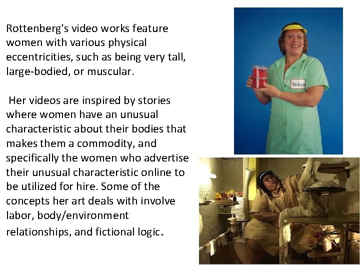 Rottenberg's video works feature women with various physical eccentricities, such as being very tall,