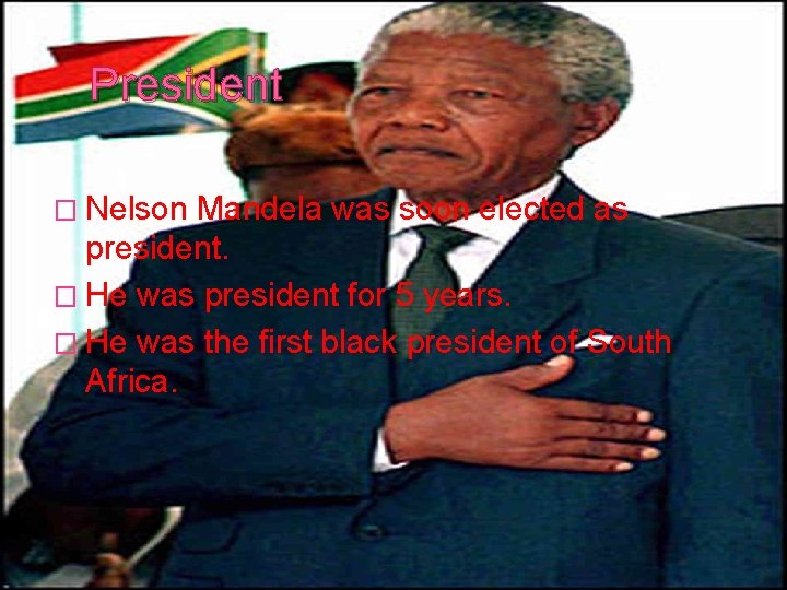 President � Nelson Mandela was soon elected as president. � He was president for