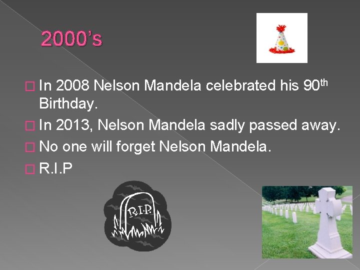 2000’s � In 2008 Nelson Mandela celebrated his 90 th Birthday. � In 2013,