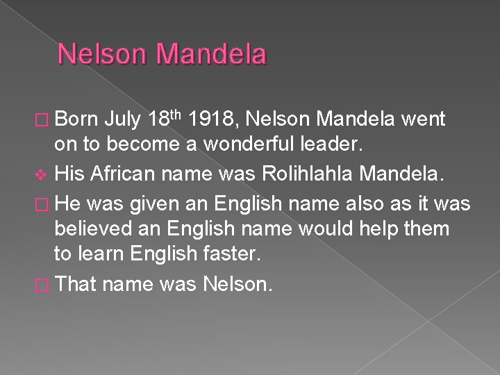 Nelson Mandela � Born July 18 th 1918, Nelson Mandela went on to become