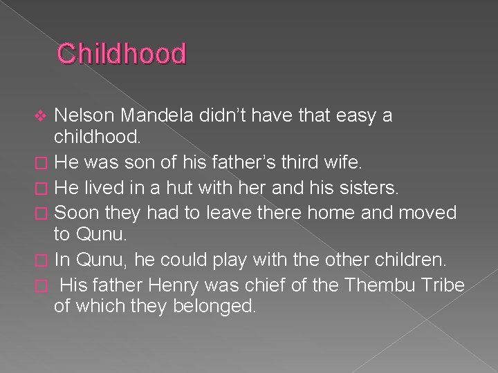 Childhood Nelson Mandela didn’t have that easy a childhood. � He was son of