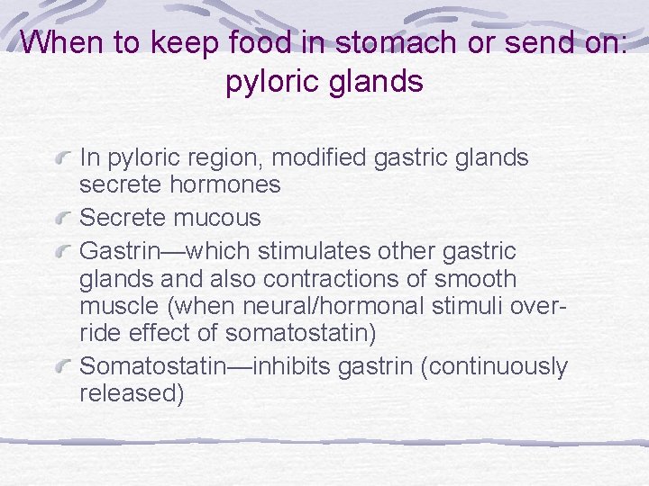 When to keep food in stomach or send on: pyloric glands In pyloric region,