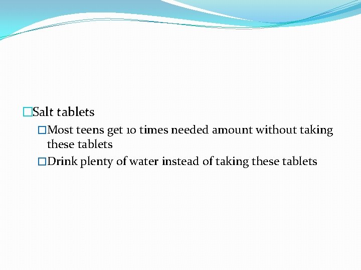 �Salt tablets �Most teens get 10 times needed amount without taking these tablets �Drink
