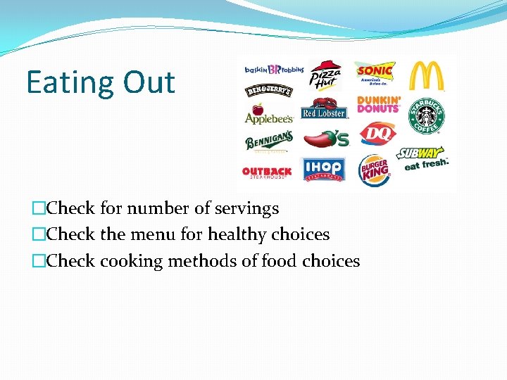 Eating Out �Check for number of servings �Check the menu for healthy choices �Check