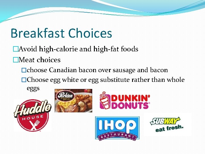 Breakfast Choices �Avoid high-calorie and high-fat foods �Meat choices �choose Canadian bacon over sausage