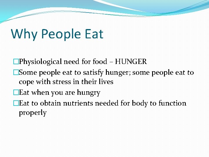 Why People Eat �Physiological need for food – HUNGER �Some people eat to satisfy