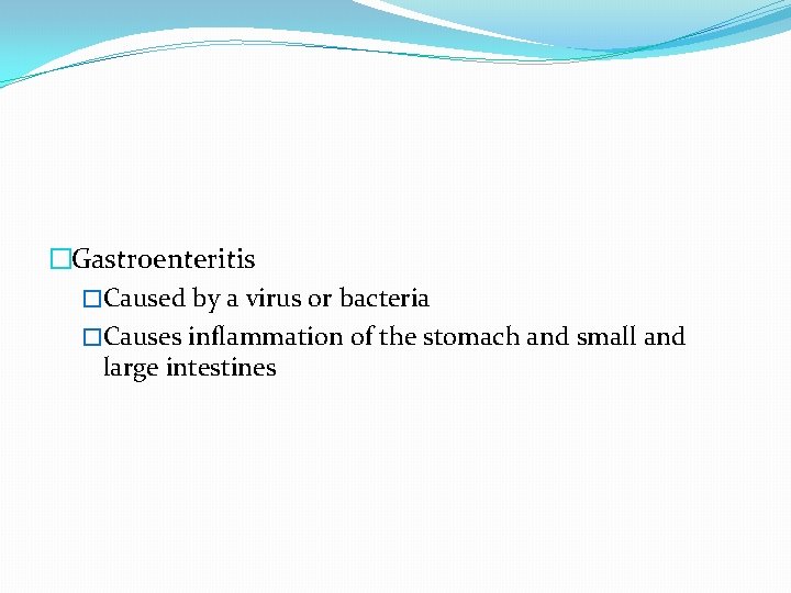 �Gastroenteritis �Caused by a virus or bacteria �Causes inflammation of the stomach and small