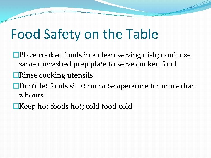 Food Safety on the Table �Place cooked foods in a clean serving dish; don’t