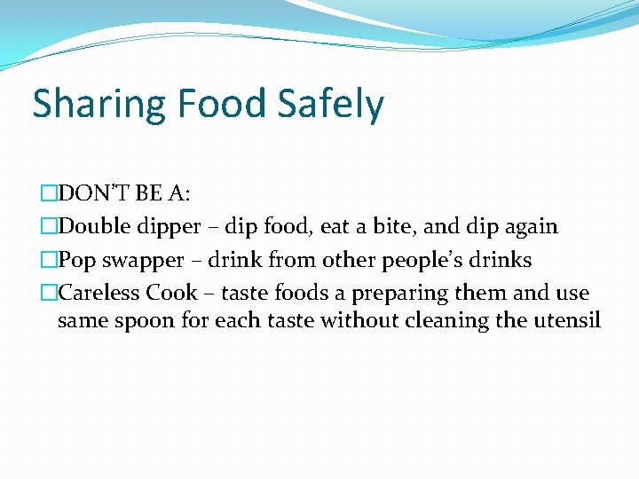 Sharing Food Safely �DON’T BE A: �Double dipper – dip food, eat a bite,