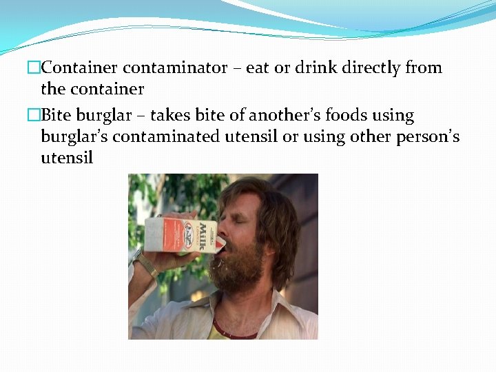 �Container contaminator – eat or drink directly from the container �Bite burglar – takes