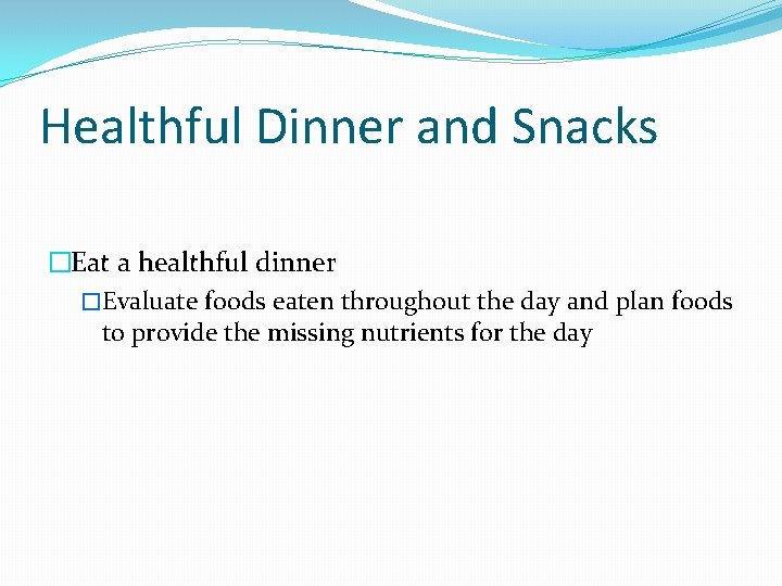 Healthful Dinner and Snacks �Eat a healthful dinner �Evaluate foods eaten throughout the day