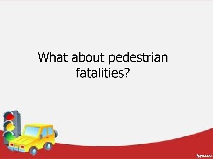 What about pedestrian fatalities? 