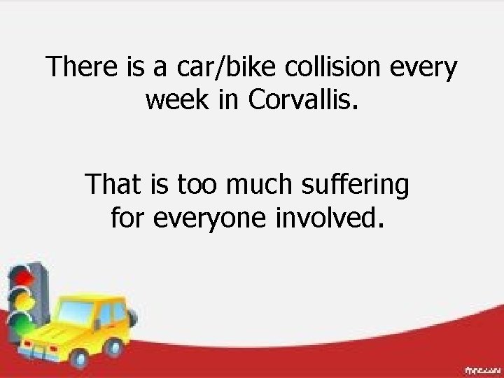 There is a car/bike collision every week in Corvallis. That is too much suffering