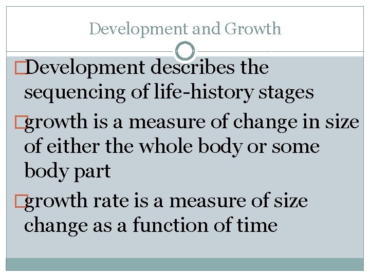 Development and Growth �Development describes the sequencing of life-history stages �growth is a measure