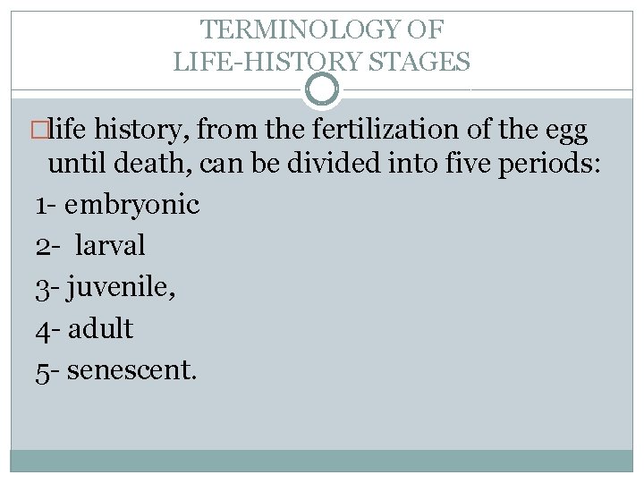 TERMINOLOGY OF LIFE-HISTORY STAGES �life history, from the fertilization of the egg until death,