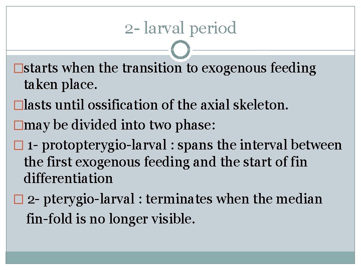 2 - larval period �starts when the transition to exogenous feeding taken place. �lasts