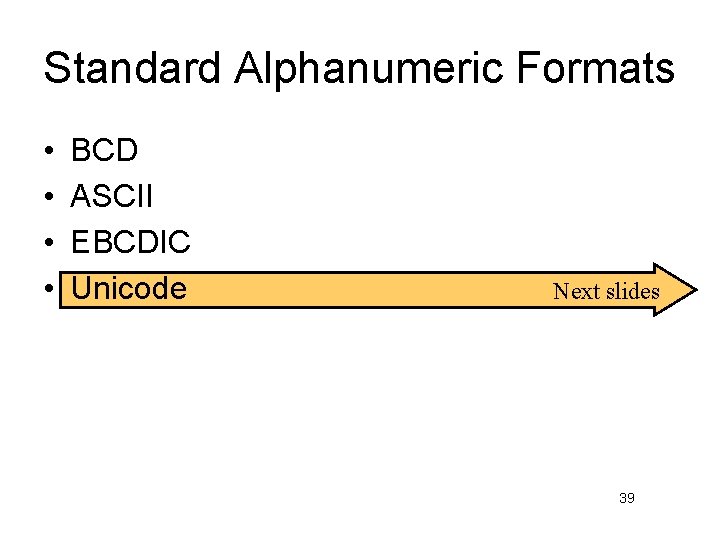 Standard Alphanumeric Formats • • BCD ASCII EBCDIC Unicode Next slides 39 Standard Alphanumeric Formats • • BCD ASCII EBCDIC Unicode Next slides 39