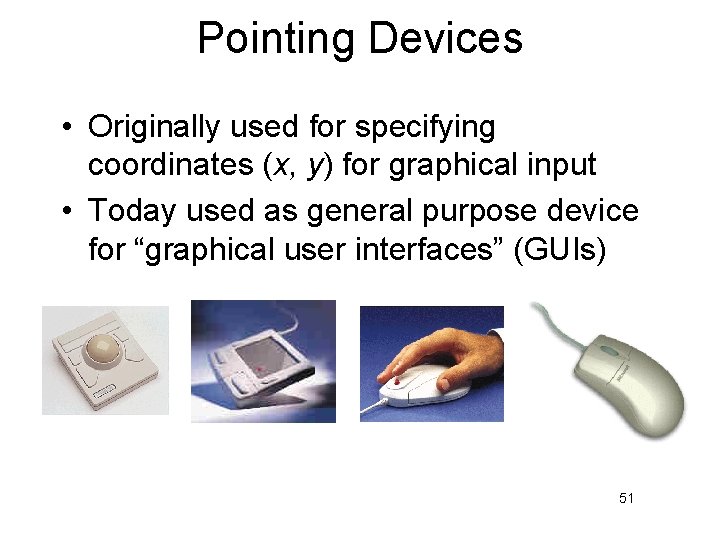Pointing Devices • Originally used for specifying coordinates (x, y) for graphical input • Pointing Devices • Originally used for specifying coordinates (x, y) for graphical input •