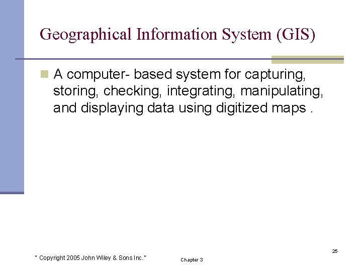 Geographical Information System (GIS) n A computer- based system for capturing, storing, checking, integrating,