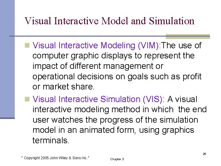Visual Interactive Model and Simulation n Visual Interactive Modeling (VIM): The use of computer
